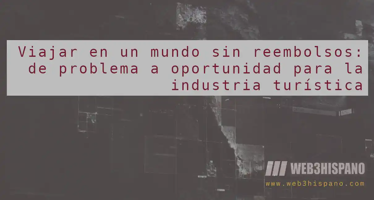 Viajar en un mundo sin reembolsos: de problema a oportunidad para la industria turística
